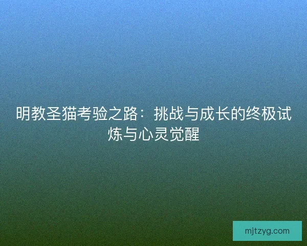 明教圣猫考验之路：挑战与成长的终极试炼与心灵觉醒