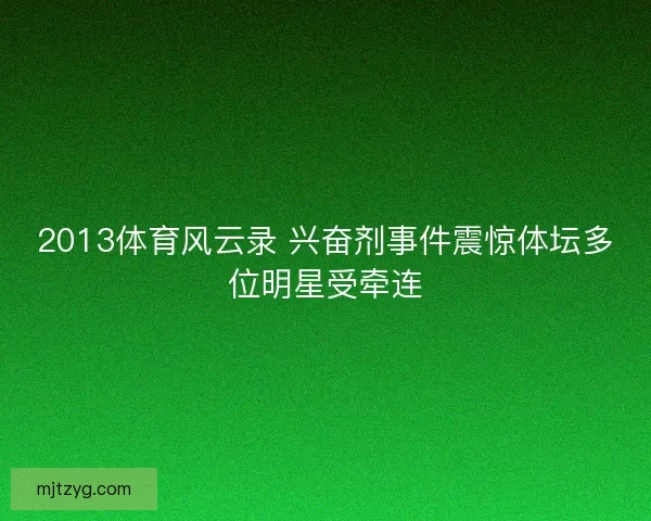 2013体育风云录 兴奋剂事件震惊体坛多位明星受牵连
